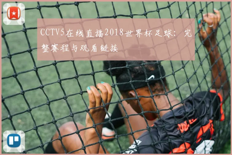 CCTV5在线直播2018世界杯足球：完整赛程与观看链接