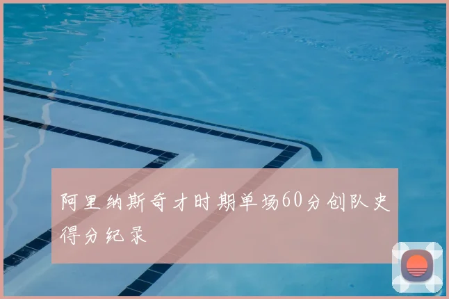 阿里纳斯奇才时期单场60分创队史得分纪录