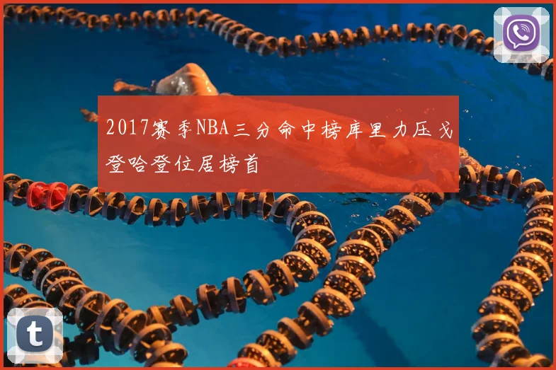 2017赛季NBA三分命中榜库里力压戈登哈登位居榜首