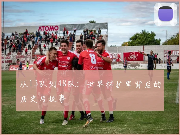 从13队到48队：世界杯扩军背后的历史与故事
