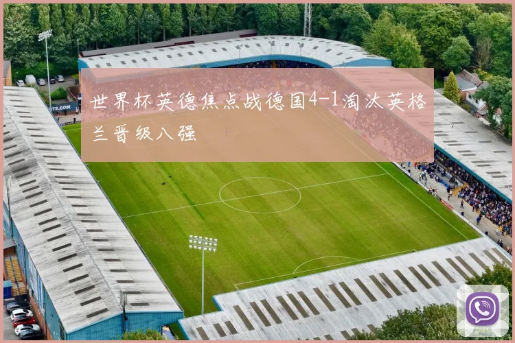 世界杯英德焦点战德国4-1淘汰英格兰晋级八强