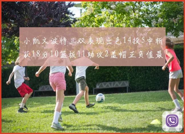 小凯文波特三双表现出色14投5中斩获18分10篮板11助攻2盖帽正负值最高