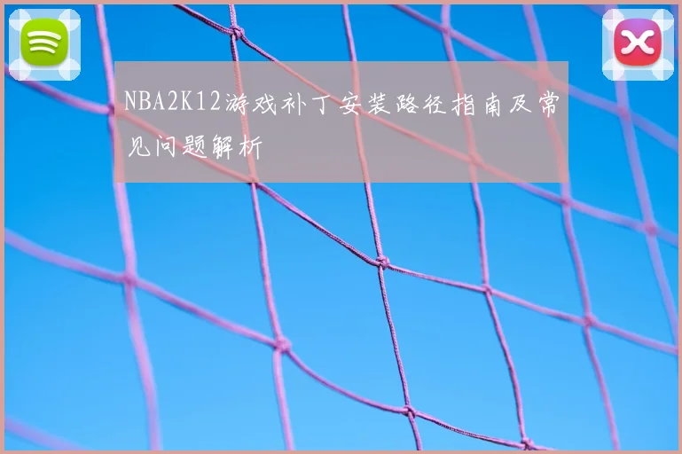 NBA2K12游戏补丁安装路径指南及常见问题解析