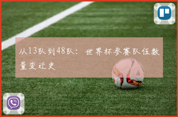 从13队到48队：世界杯参赛队伍数量变迁史