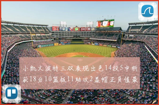 小凯文波特三双表现出色14投5中斩获18分10篮板11助攻2盖帽正负值最高