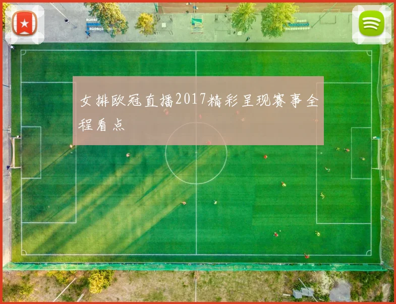 女排欧冠直播2017精彩呈现赛事全程看点