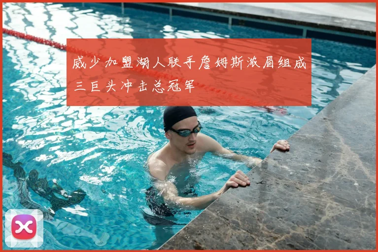 威少加盟湖人联手詹姆斯浓眉组成三巨头冲击总冠军