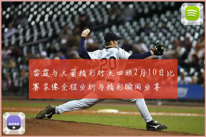 雷霆与火箭精彩对决回顾2月10日比赛录像全程分析与精彩瞬间分享