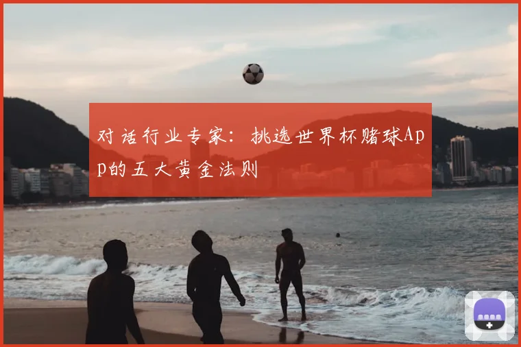 对话行业专家:挑选世界杯赌球App的五大黄金法则