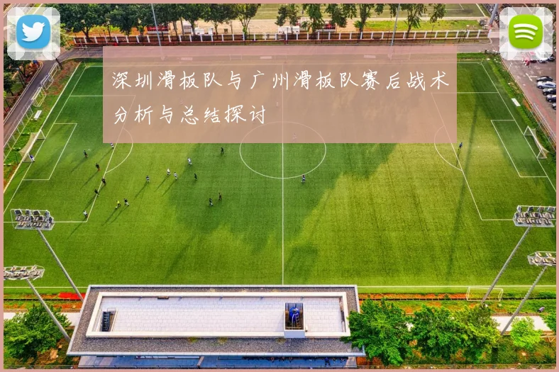 深圳滑板队与广州滑板队赛后战术分析与总结探讨