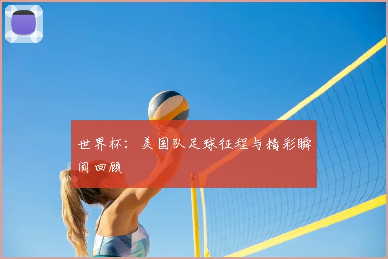 世界杯：美国队足球征程与精彩瞬间回顾