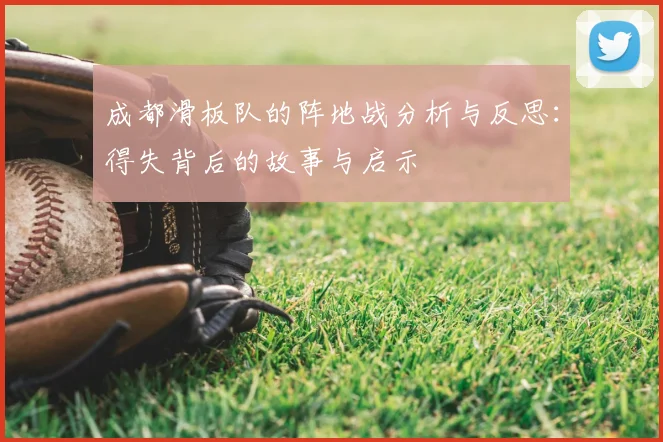 成都滑板队的阵地战分析与反思：得失背后的故事与启示