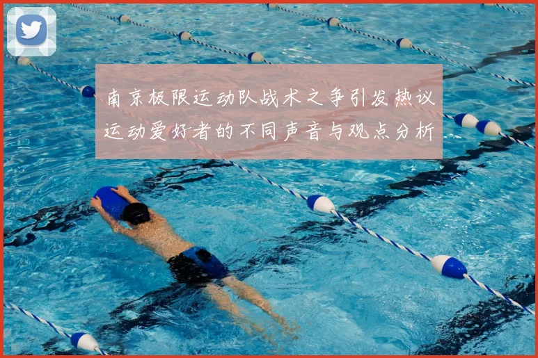 南京极限运动队战术之争引发热议运动爱好者的不同声音与观点分析